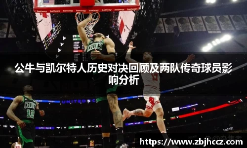 公牛与凯尔特人历史对决回顾及两队传奇球员影响分析