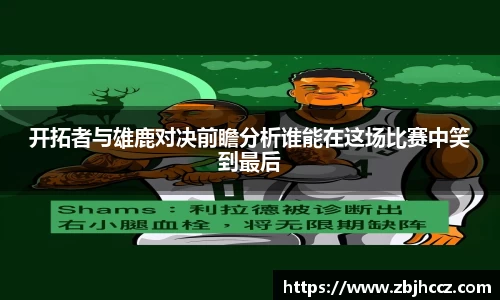 开拓者与雄鹿对决前瞻分析谁能在这场比赛中笑到最后